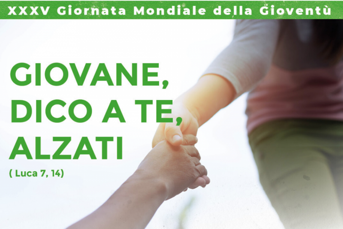 XXXV GIORNATA MONDIALE DELLA GIOVENTU’ – 5 APRILE 2020 - GIOVANE, DICO A TE, ALZATI