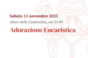 Adorazione eucaristica che avrà luogo questo sabato 11 novembre alle ore 21 nella Basilica di San Pietro, presso l’Altare della Confessione - Adorazione_2023_11_11_808d43d37afe8a284cfe19abf60db322
